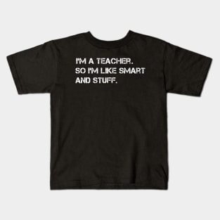 I'm a Teacher, So I'm Like Smart and Stuff Kids T-Shirt